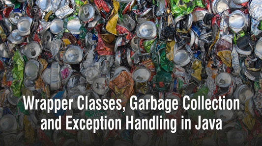 Wrapper Classes, Garbage Collection and Exception Handling in Java