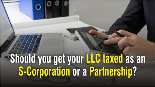 Should you get your LLC taxed as an S Corporation or a Partnership?