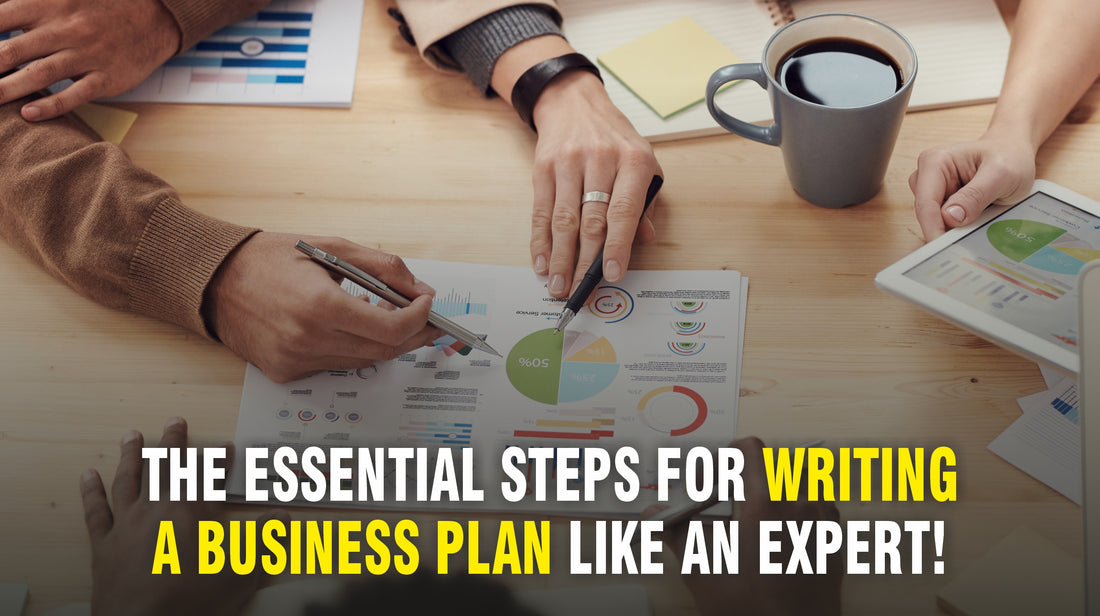 The Essential Steps for Writing a Business Plan Like An Expert!
