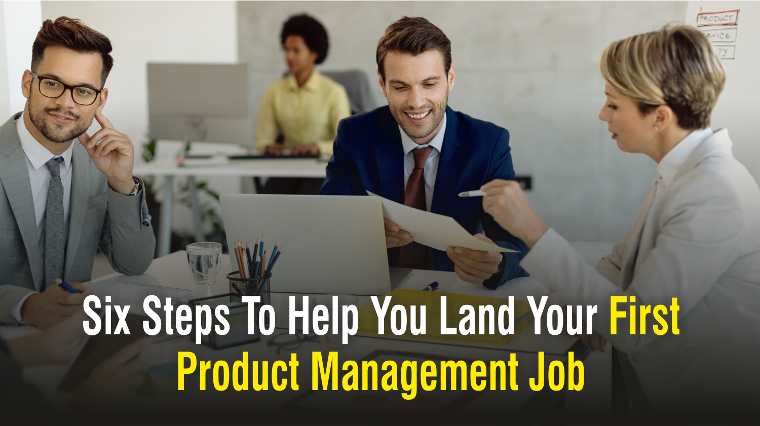Six Steps To Help You Land Your First Product Management Job