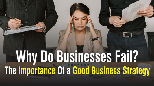Why Do Businesses Fail? The Importance Of a Good Business Strategy