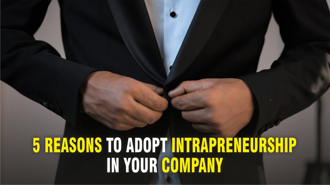 5 Reasons to Adopt Intrapreneurship in Your Company
