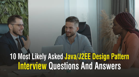 10 Most Likely Asked Java/J2EE Design Pattern Interview Questions And Answers