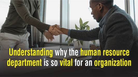 Understanding why the human resource department is so vital for an organization