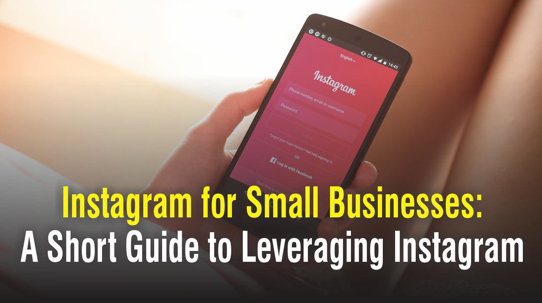Instagram for Small Businesses: A Short Guide to Leveraging Instagram
