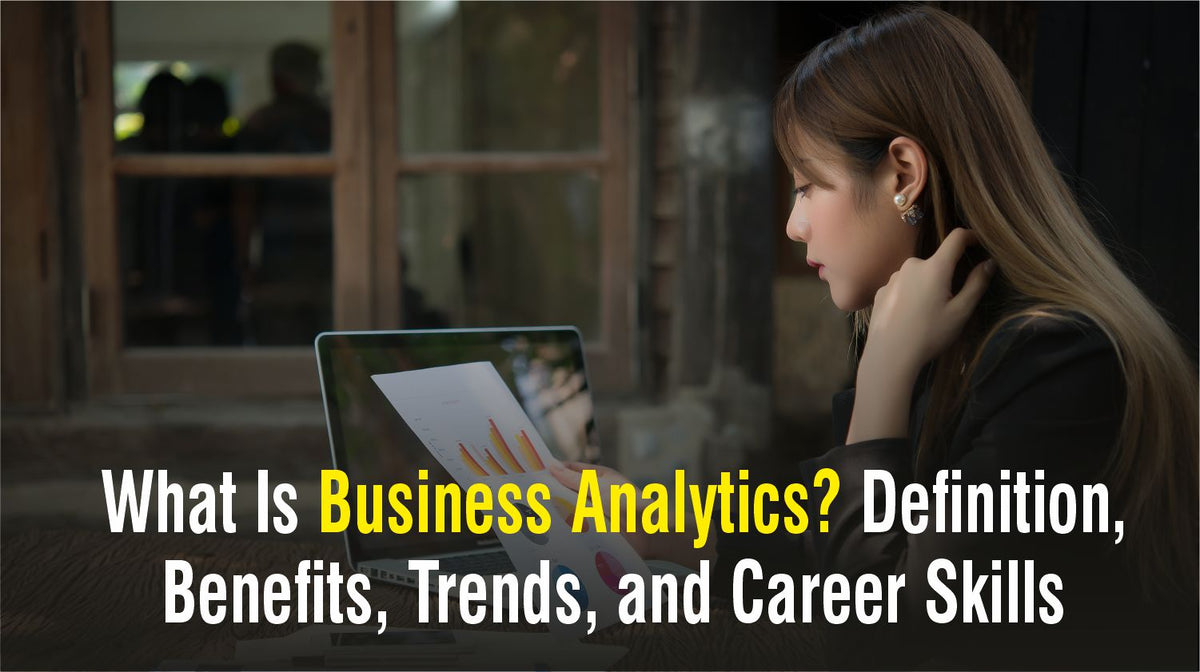 Business Analytics Def What Is Business Analytics? Definition, Benefits, Trends, and Career S ...