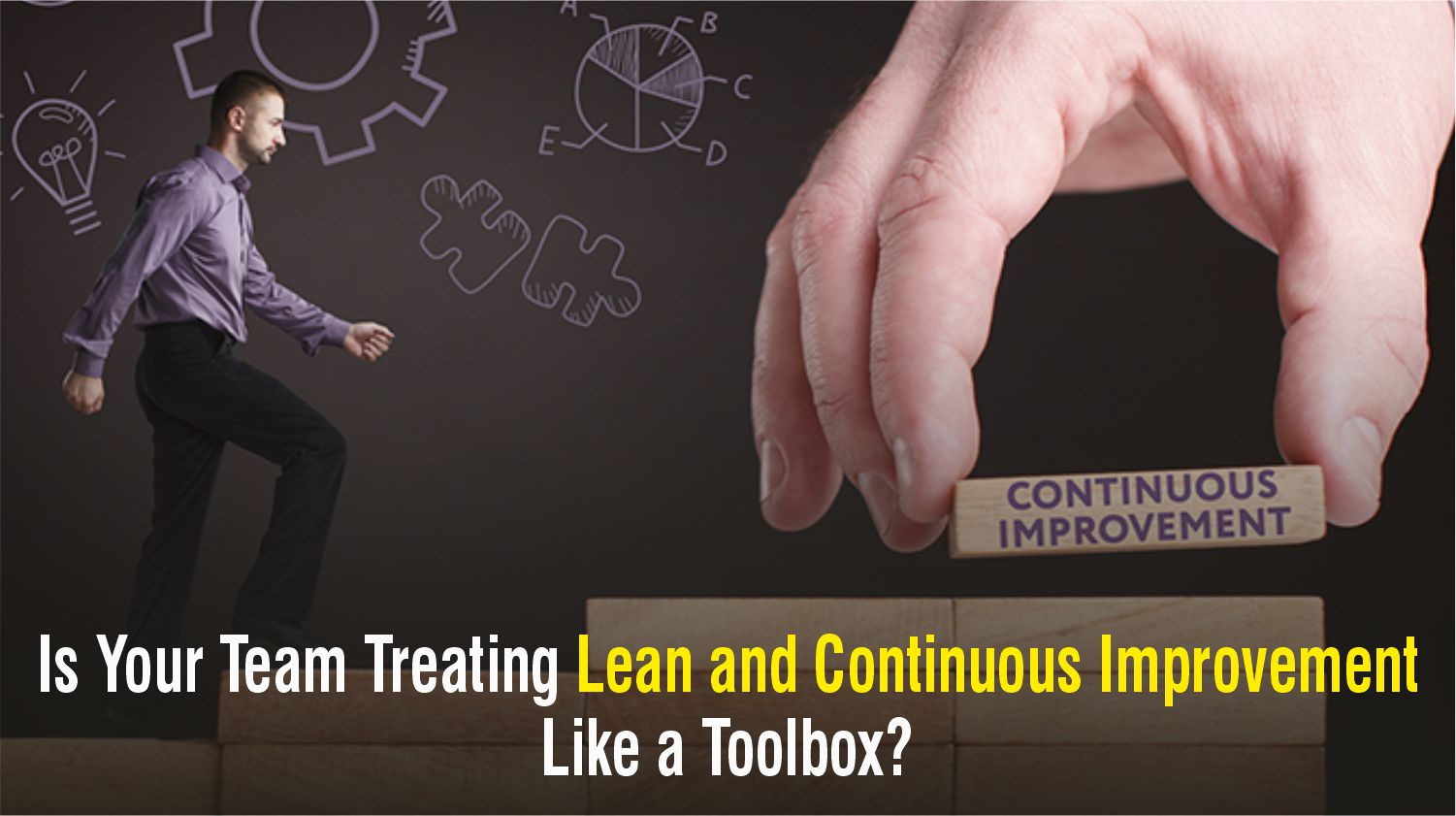   Is Your Team Treating Lean and Continuous Improvement Like a Toolbox?