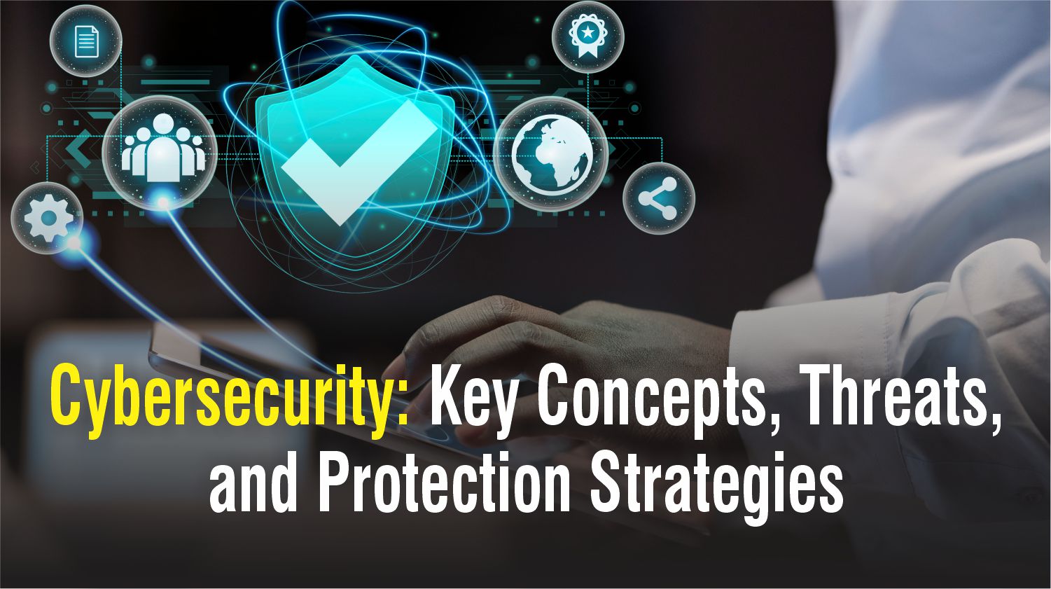 Cybersecurity: Key Concepts, Threats, and Protection Strategies