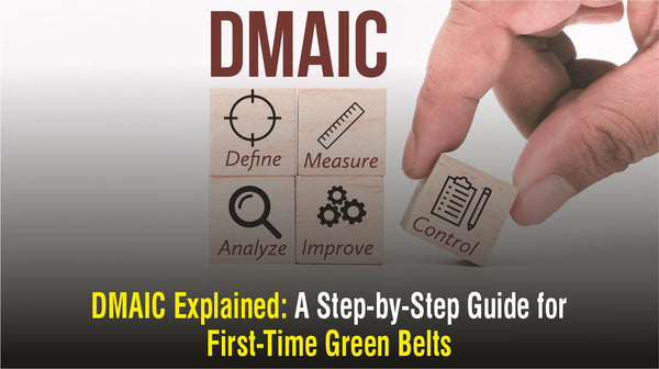 DMAIC Explained: A Step-by-Step Guide for First-Time Six Sigma Green Belts