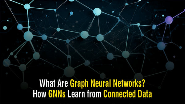 What Are Graph Neural Networks? How GNNs Learn from Connected Data