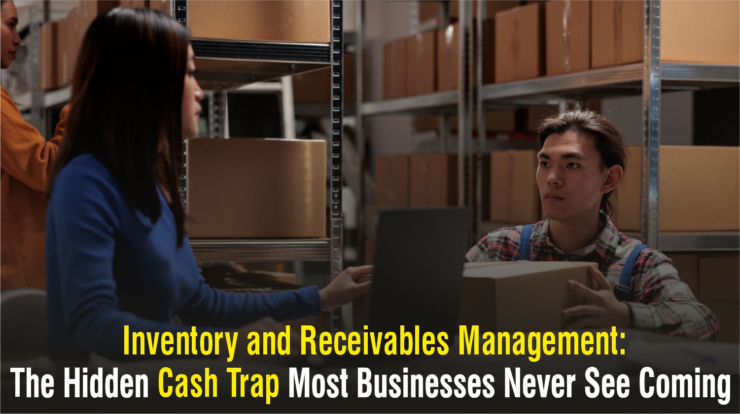 Inventory and Receivables Management: The Hidden Cash Trap Most Businesses Never See Coming