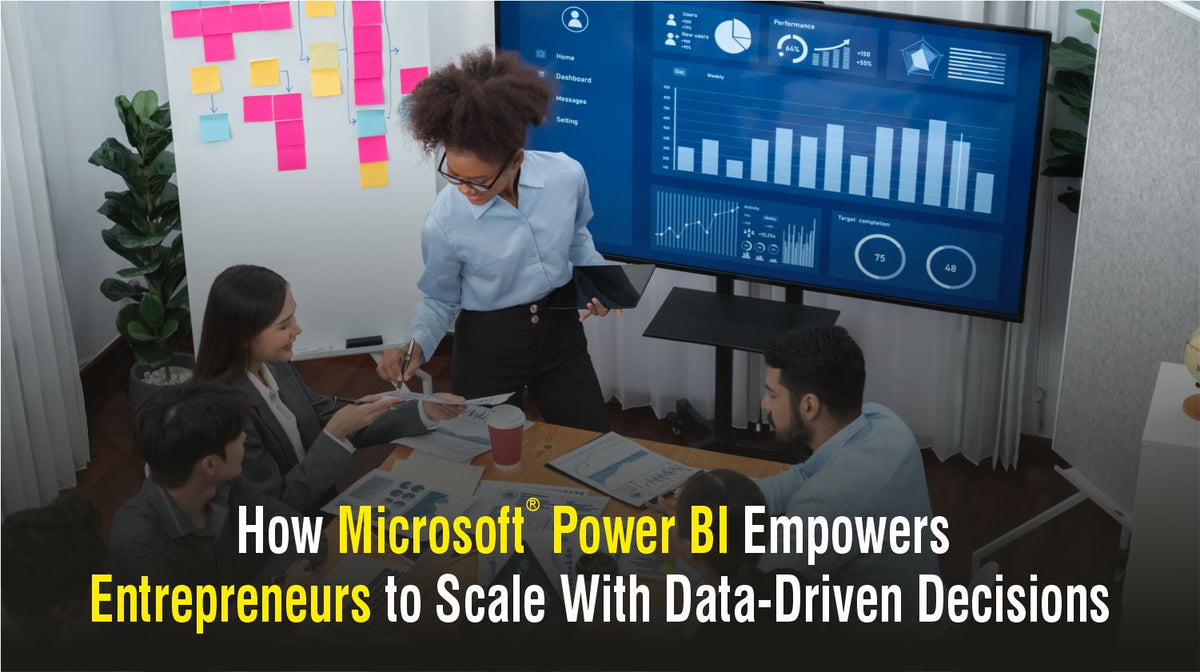 How Microsoft® Power BI Empowers Entrepreneurs to Scale With Data-Driven Decisions