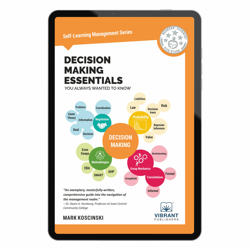Decision Making Essentials You Always Wanted to Know: A Practical Guide to Heuristics, Probability, Game Theory, Scenario Planning, & Effective Decision Making